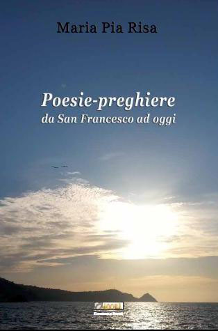 Poesie preghiere da San Francesco ad oggi - Maria Pia Risa